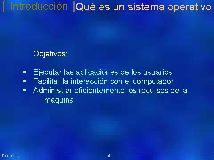 [ Introducción ]Qué es un sistema operativo Objetivos: § Ejecutar las aplicaciones de los