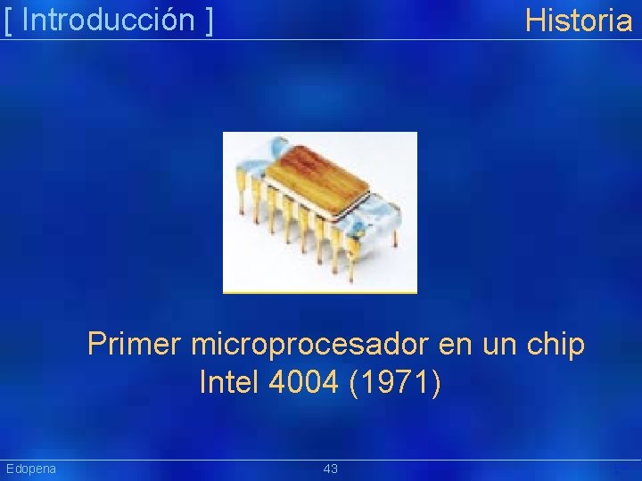 [ Introducción ] Historia Primer microprocesador en un chip Intel 4004 (1971) Edopena 43