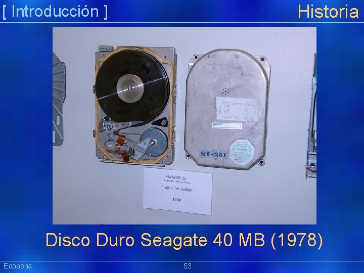 Historia [ Introducción ] Disco Duro Seagate 40 MB (1978) Edopena 53 Präsentat ion