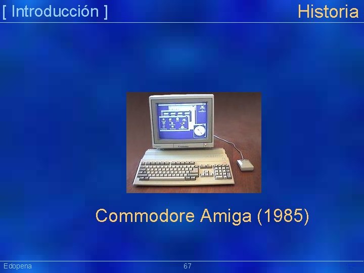 Historia [ Introducción ] Commodore Amiga (1985) Edopena 67 Präsentat ion 