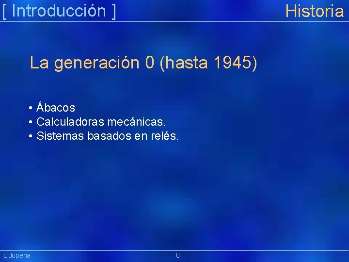 [ Introducción ] Historia La generación 0 (hasta 1945) • Ábacos • Calculadoras mecánicas.