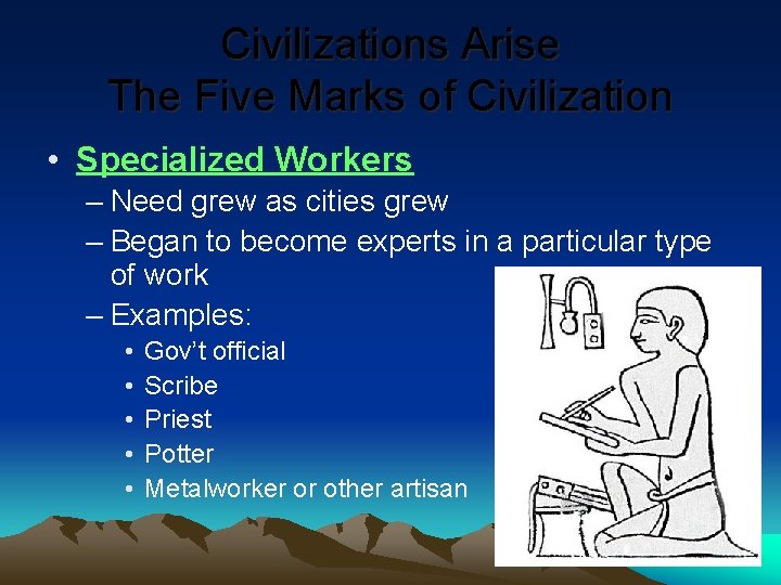 Civilizations Arise The Five Marks of Civilization • Specialized Workers – Need grew as