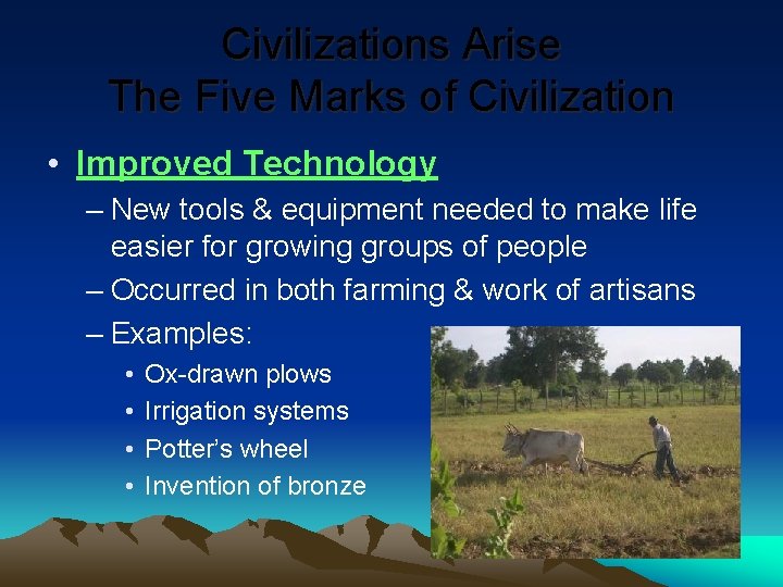 Civilizations Arise The Five Marks of Civilization • Improved Technology – New tools &