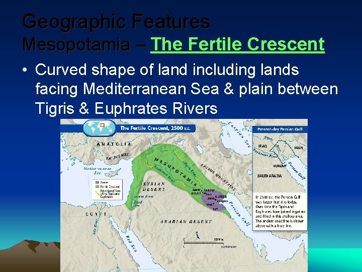 Geographic Features Mesopotamia – The Fertile Crescent • Curved shape of land including lands