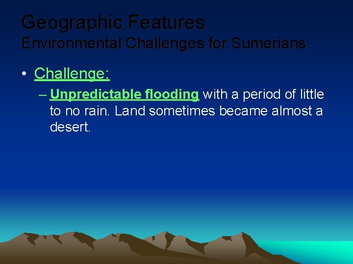 Geographic Features Environmental Challenges for Sumerians • Challenge: – Unpredictable flooding with a period