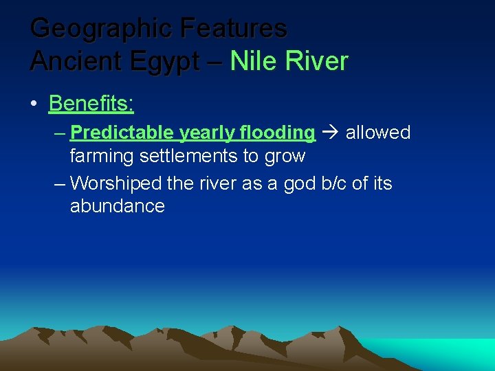 Geographic Features Ancient Egypt – Nile River • Benefits: – Predictable yearly flooding allowed