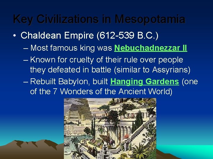 Key Civilizations in Mesopotamia • Chaldean Empire (612 -539 B. C. ) – Most