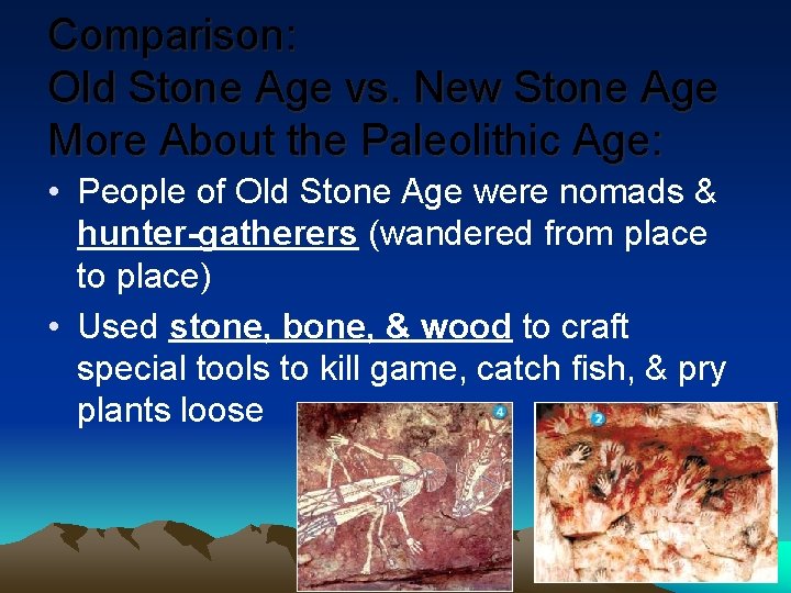 Comparison: Old Stone Age vs. New Stone Age More About the Paleolithic Age: •