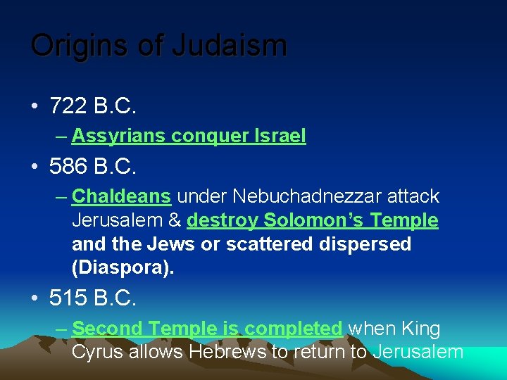 Origins of Judaism • 722 B. C. – Assyrians conquer Israel • 586 B.