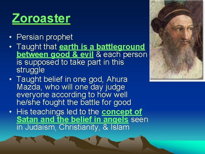 Zoroaster • Persian prophet • Taught that earth is a battleground between good &