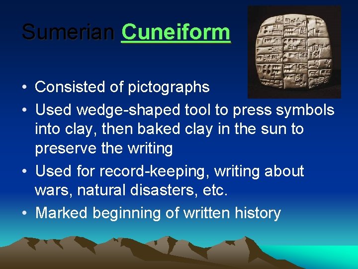 Sumerian Cuneiform • Consisted of pictographs • Used wedge-shaped tool to press symbols into