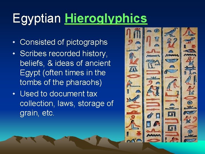 Egyptian Hieroglyphics • Consisted of pictographs • Scribes recorded history, beliefs, & ideas of