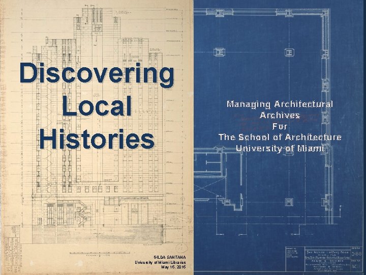 Discovering Local Histories GILDA SANTANA University of Miami Libraries May 15, 2015 Managing Architectural Discovering Local Histories GILDA SANTANA University of Miami Libraries May 15, 2015 Managing Architectural