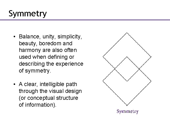 Symmetry • Balance, unity, simplicity, beauty, boredom and harmony are also often used when