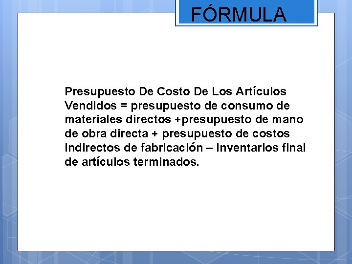 FÓRMULA Presupuesto De Costo De Los Artículos Vendidos = presupuesto de consumo de materiales
