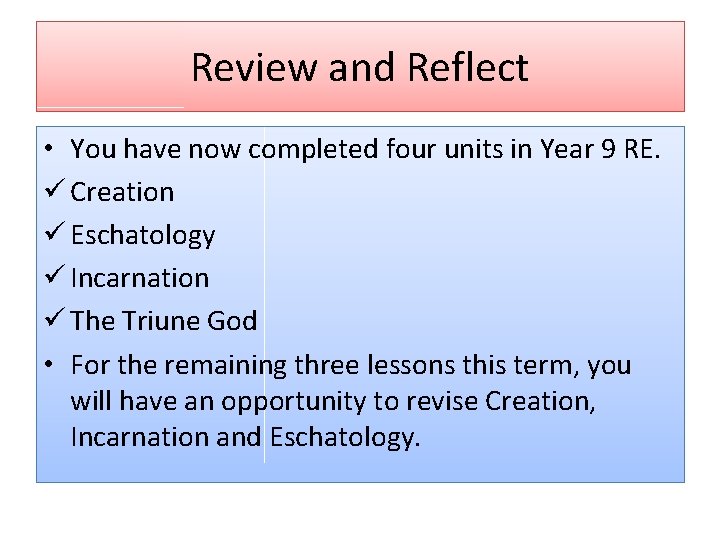 Review and Reflect • You have now completed four units in Year 9 RE.