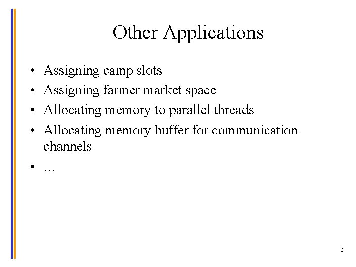 Other Applications • • Assigning camp slots Assigning farmer market space Allocating memory to