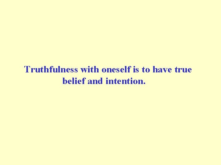 Truthfulness with oneself is to have true belief and intention. 