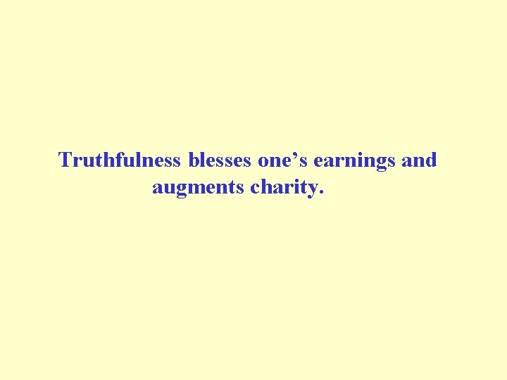 Truthfulness blesses one’s earnings and augments charity. 