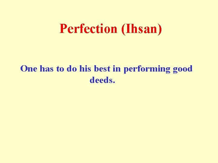Perfection (Ihsan) One has to do his best in performing good deeds. 