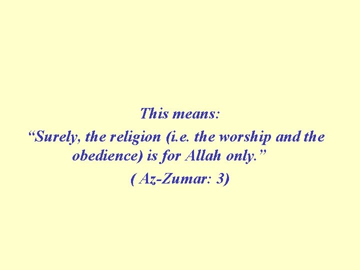 This means: “Surely, the religion (i. e. the worship and the obedience) is for