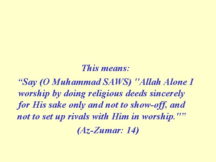 This means: “Say (O Muhammad SAWS) ''Allah Alone I worship by doing religious deeds