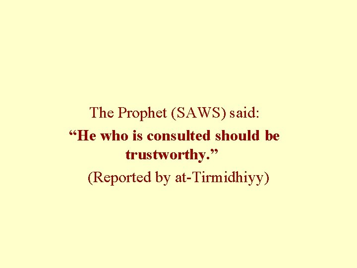 The Prophet (SAWS) said: “He who is consulted should be trustworthy. ” (Reported by