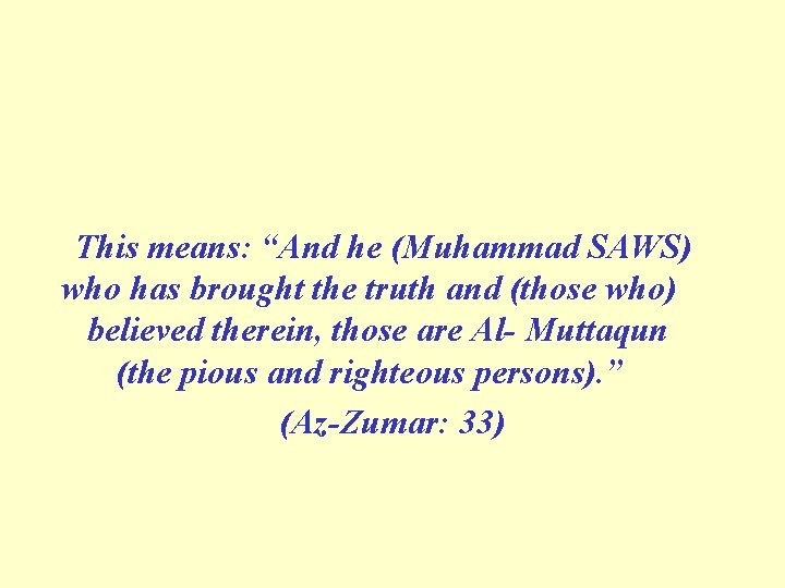This means: “And he (Muhammad SAWS) who has brought the truth and (those who)