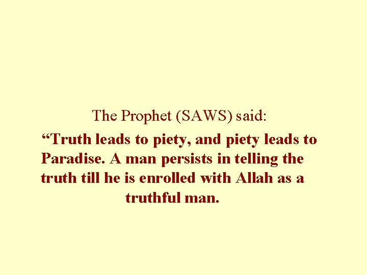The Prophet (SAWS) said: “Truth leads to piety, and piety leads to Paradise. A