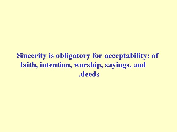 Sincerity is obligatory for acceptability: of faith, intention, worship, sayings, and. deeds 