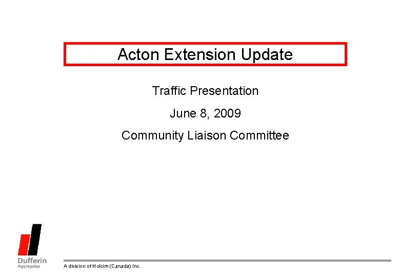Acton Extension Update Traffic Presentation June 8, 2009 Community Liaison Committee A division of