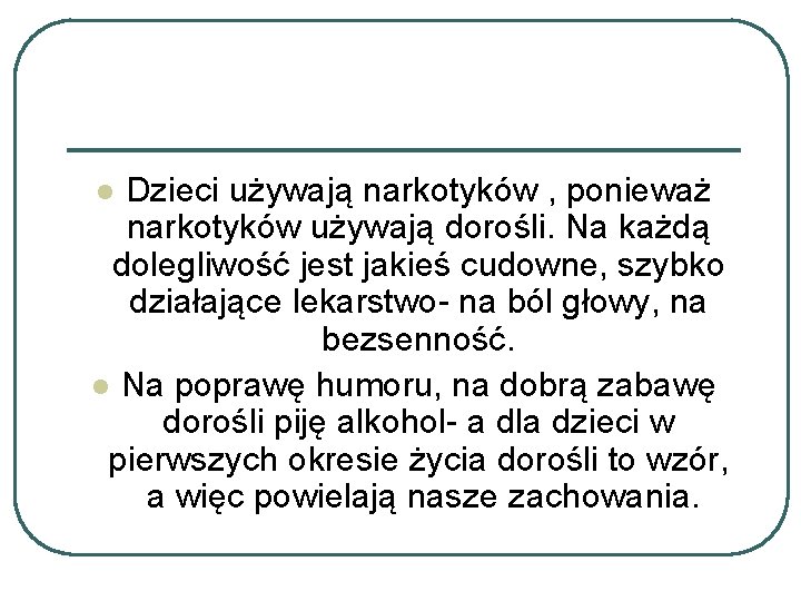 Dzieci używają narkotyków , ponieważ narkotyków używają dorośli. Na każdą dolegliwość jest jakieś cudowne,