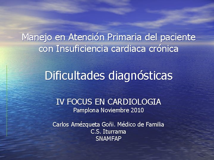 Manejo en Atención Primaria del paciente con Insuficiencia cardiaca crónica Dificultades diagnósticas IV FOCUS Manejo en Atención Primaria del paciente con Insuficiencia cardiaca crónica Dificultades diagnósticas IV FOCUS