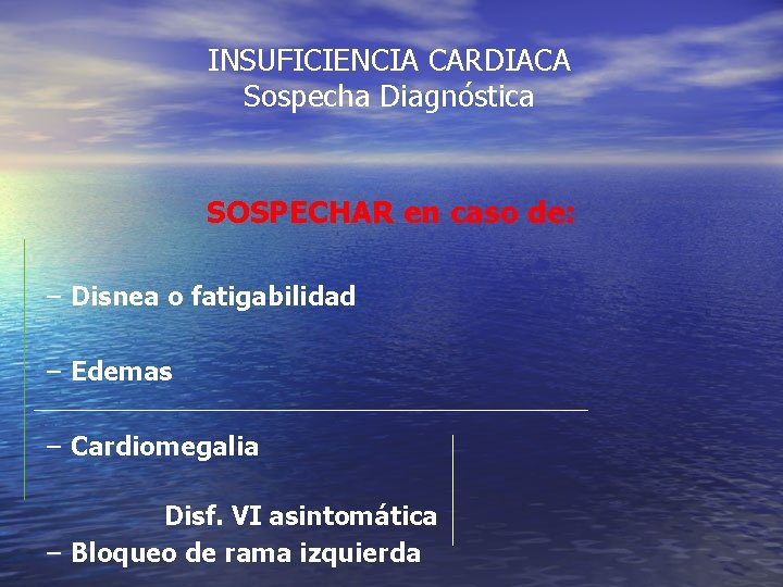 INSUFICIENCIA CARDIACA Sospecha Diagnóstica SOSPECHAR en caso de: – Disnea o fatigabilidad – Edemas INSUFICIENCIA CARDIACA Sospecha Diagnóstica SOSPECHAR en caso de: – Disnea o fatigabilidad – Edemas