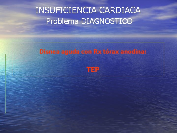INSUFICIENCIA CARDIACA Problema DIAGNOSTICO Disnea aguda con Rx tórax anodina: TEP INSUFICIENCIA CARDIACA Problema DIAGNOSTICO Disnea aguda con Rx tórax anodina: TEP