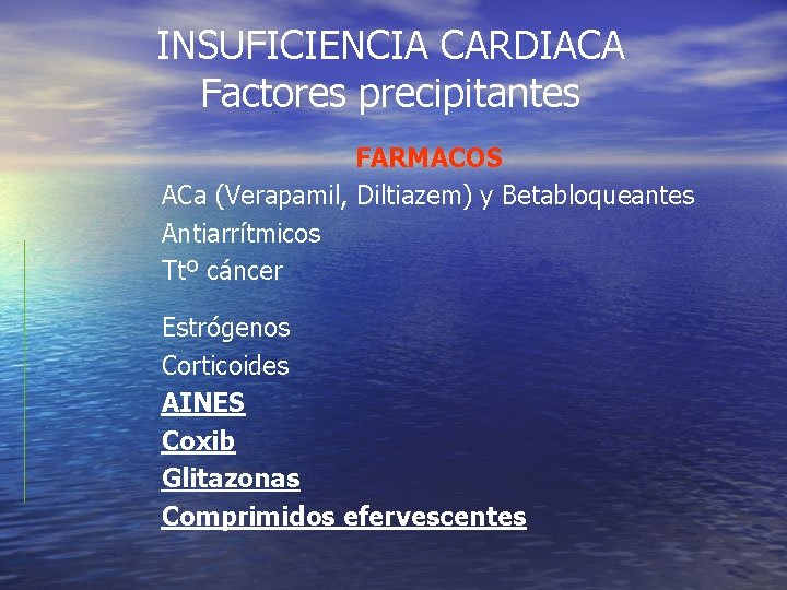 INSUFICIENCIA CARDIACA Factores precipitantes FARMACOS ACa (Verapamil, Diltiazem) y Betabloqueantes Antiarrítmicos Ttº cáncer Estrógenos INSUFICIENCIA CARDIACA Factores precipitantes FARMACOS ACa (Verapamil, Diltiazem) y Betabloqueantes Antiarrítmicos Ttº cáncer Estrógenos