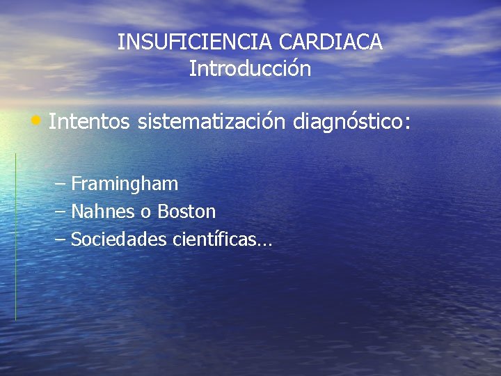INSUFICIENCIA CARDIACA Introducción • Intentos sistematización diagnóstico: – Framingham – Nahnes o Boston – INSUFICIENCIA CARDIACA Introducción • Intentos sistematización diagnóstico: – Framingham – Nahnes o Boston –