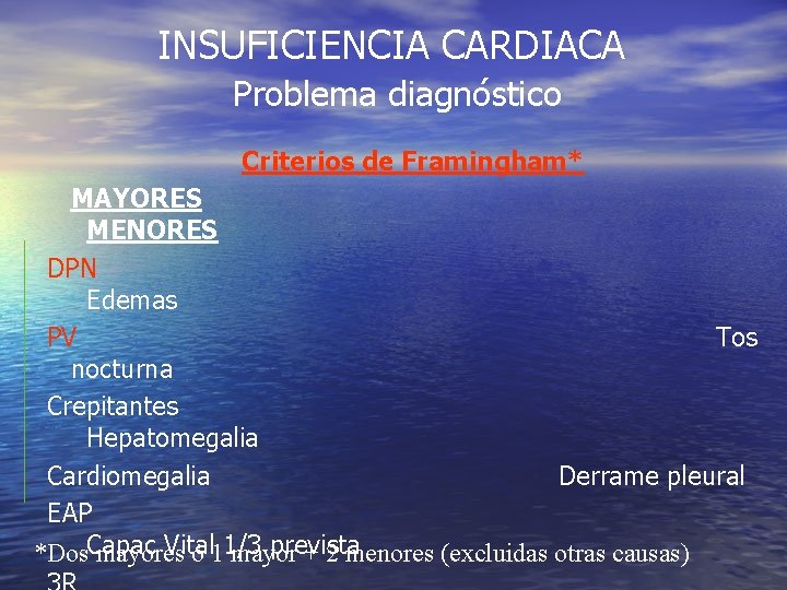 INSUFICIENCIA CARDIACA Problema diagnóstico Criterios de Framingham* MAYORES MENORES DPN Edemas PV Tos nocturna INSUFICIENCIA CARDIACA Problema diagnóstico Criterios de Framingham* MAYORES MENORES DPN Edemas PV Tos nocturna