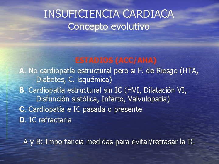 INSUFICIENCIA CARDIACA Concepto evolutivo ESTADIOS (ACC/AHA) A. No cardiopatía estructural pero si F. de INSUFICIENCIA CARDIACA Concepto evolutivo ESTADIOS (ACC/AHA) A. No cardiopatía estructural pero si F. de