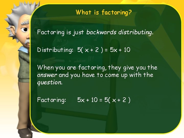 What is factoring? Factoring is just backwards distributing. Distributing: 5( x + 2 )