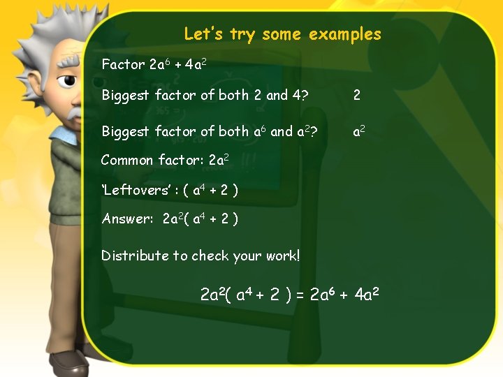 Let’s try some examples Factor 2 a 6 + 4 a 2 Biggest factor