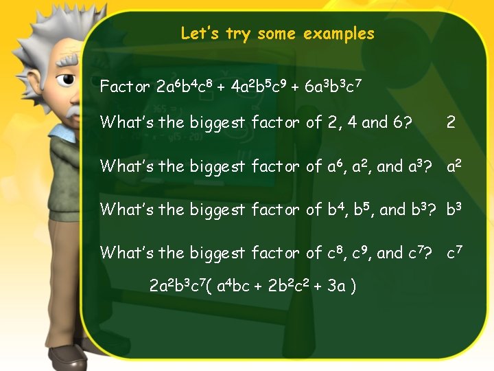 Let’s try some examples Factor 2 a 6 b 4 c 8 + 4