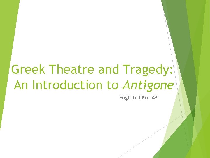 Greek Theatre and Tragedy: An Introduction to Antigone English II Pre-AP 