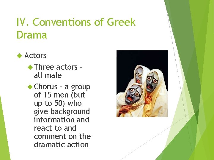IV. Conventions of Greek Drama Actors Three actors – all male Chorus – a