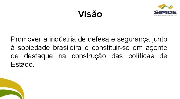Visão Promover a indústria de defesa e segurança junto à sociedade brasileira e constituir-se