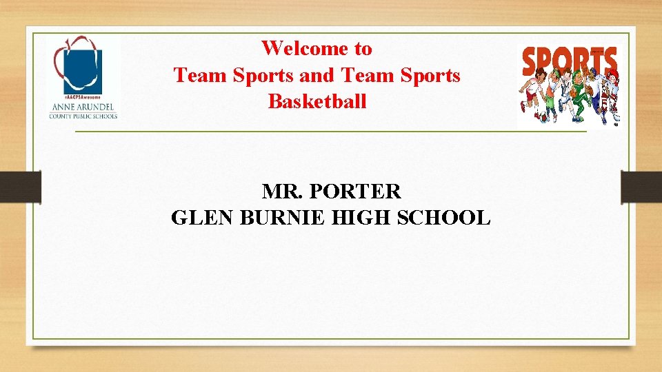 Welcome to Team Sports and Team Sports Basketball MR. PORTER GLEN BURNIE HIGH SCHOOL