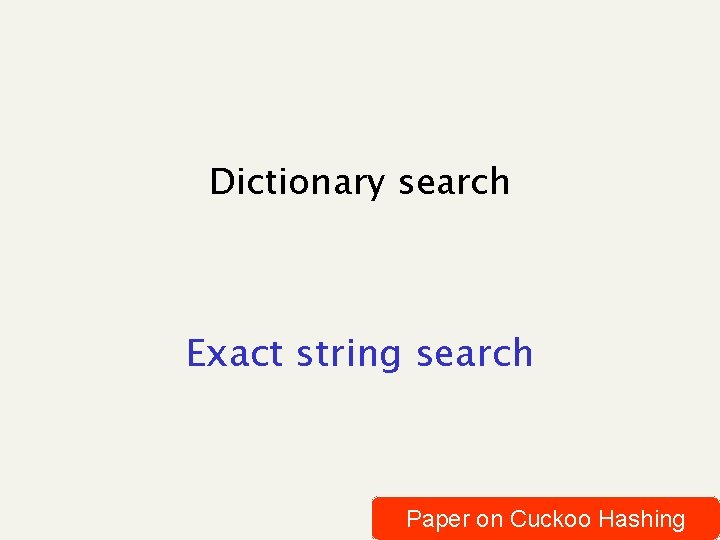 Dictionary search Exact string search Paper on Cuckoo Hashing 