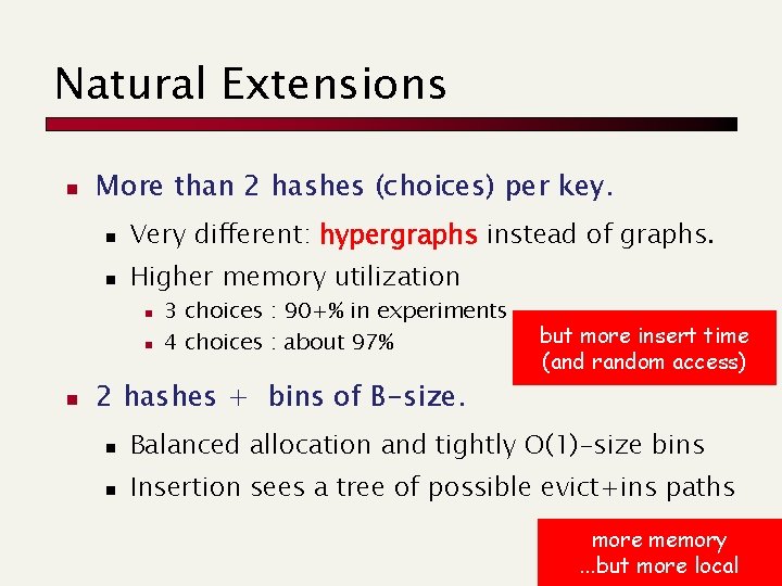 Natural Extensions n More than 2 hashes (choices) per key. n Very different: hypergraphs