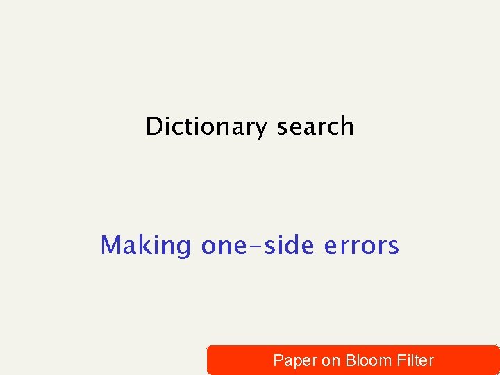 Dictionary search Making one-side errors Paper on Bloom Filter 