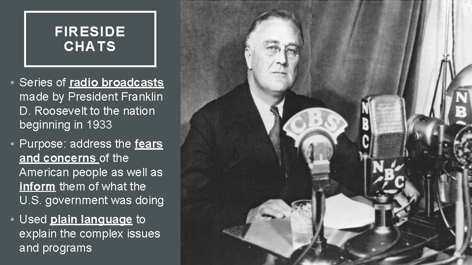 FIRESIDE CHATS • Series of radio broadcasts made by President Franklin D. Roosevelt to